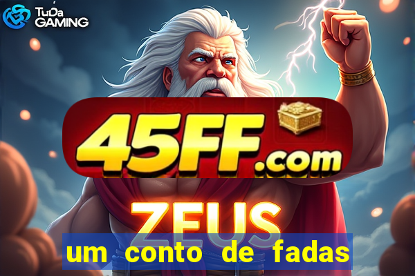um conto de fadas sempre tem